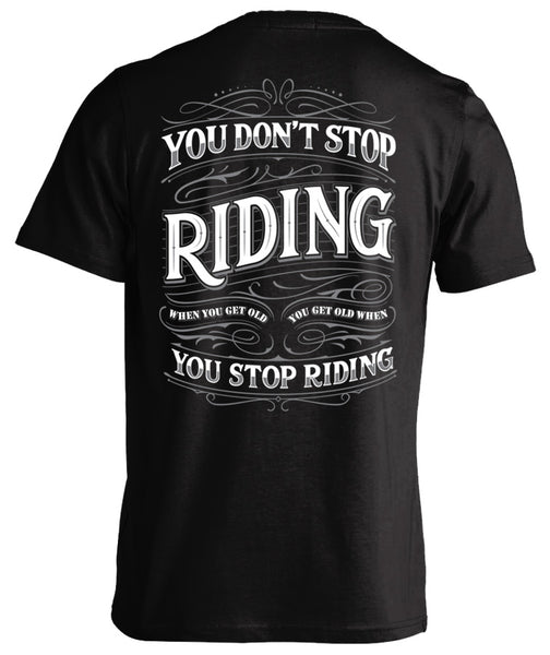 YOU DON'T STOP RIDING WHEN YOU GET OLD, YOU GET OLD WHEN YOU STOP RIDING