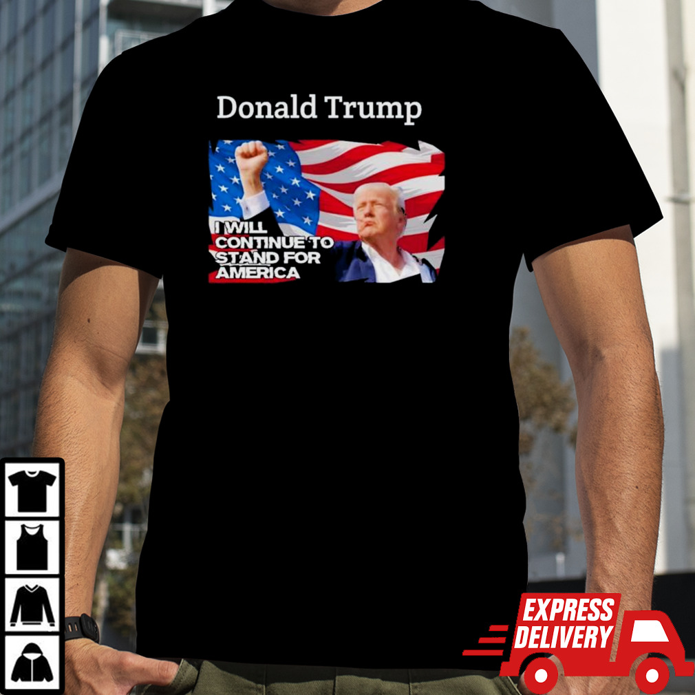 Donald Trump Assassination I Will Continue To Sand For America Shirt