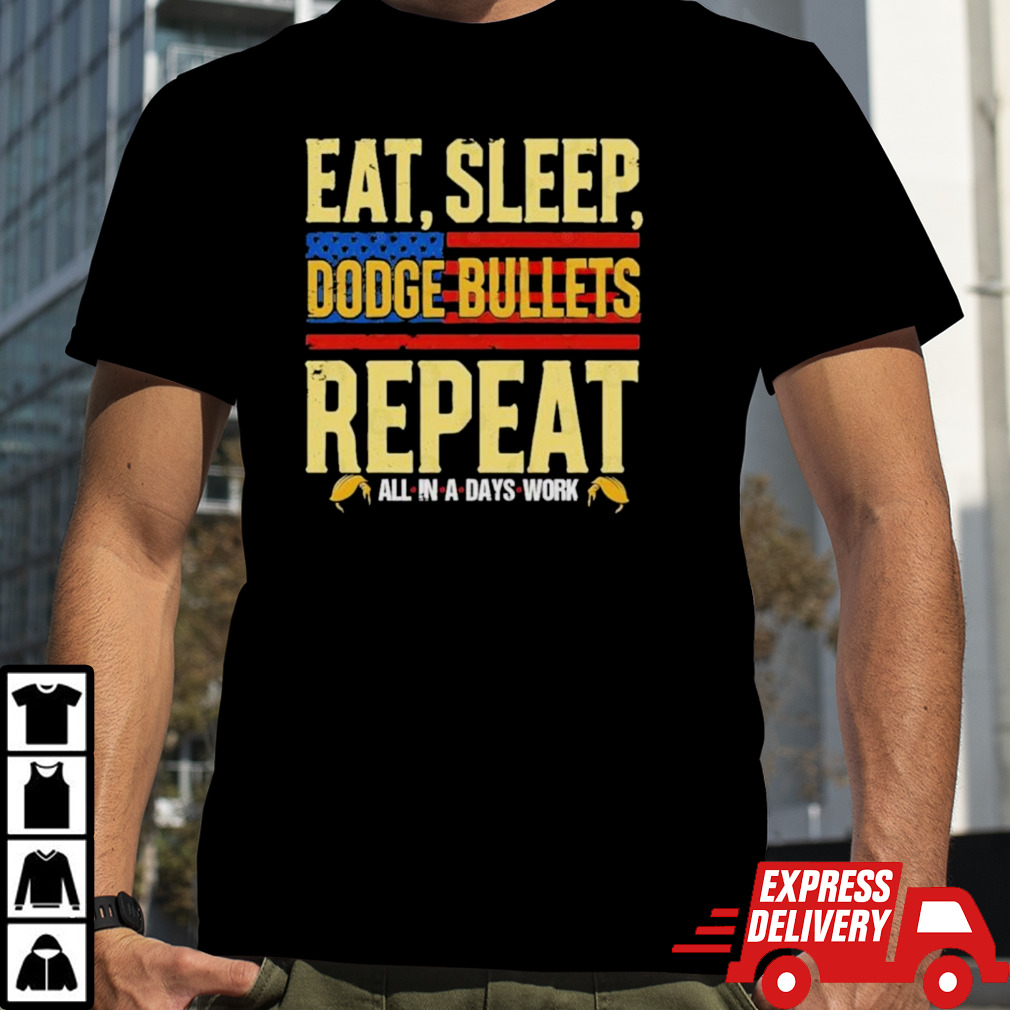 Donald Trump Eat Sleep Dodge Bullets Repeat T-Shirt