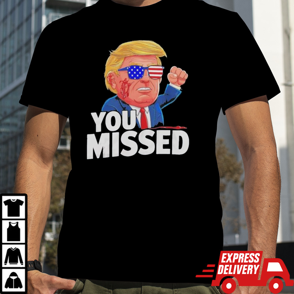 Donald Trump Fight You Missed Shirt