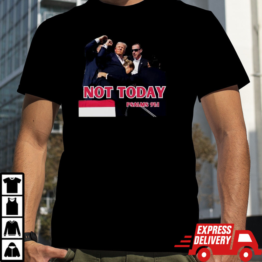 Donald Trump Shot Not Today 91 1 T-shirt