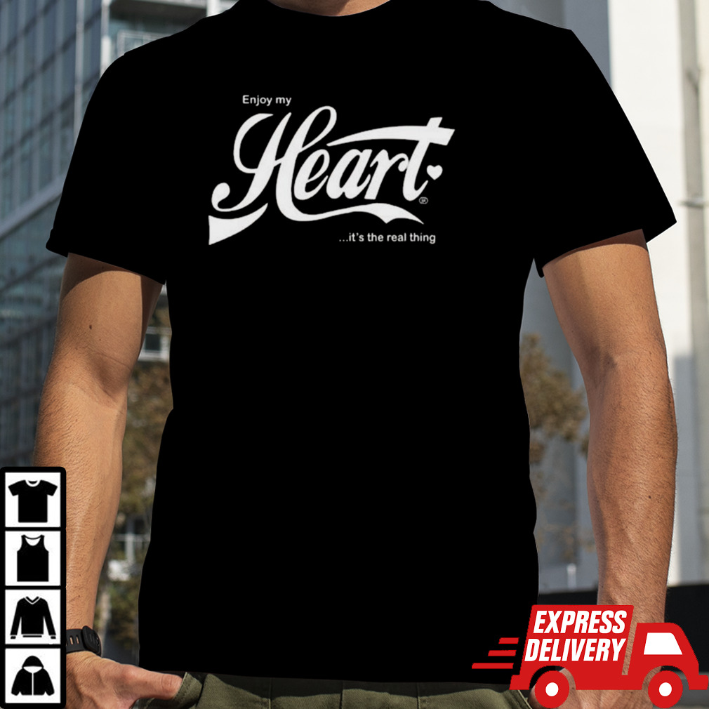 Enjoy My Heart It’s The Real Thing T-shirt