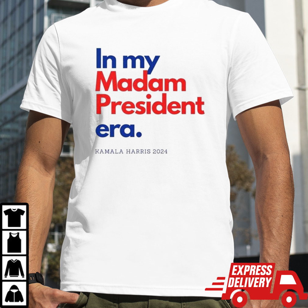 In My Madam President Era Kamala Harris 2024 Shirt