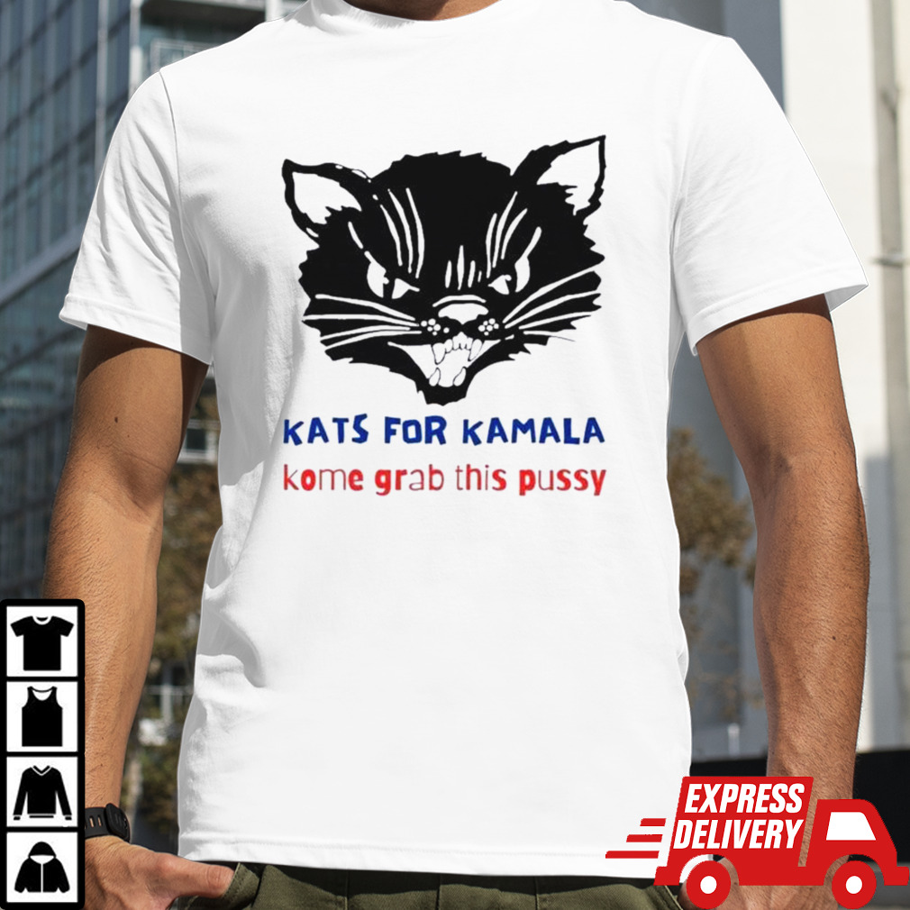 Kamala Harris Kats For Kamala Kome Grab This Pussy Shirt