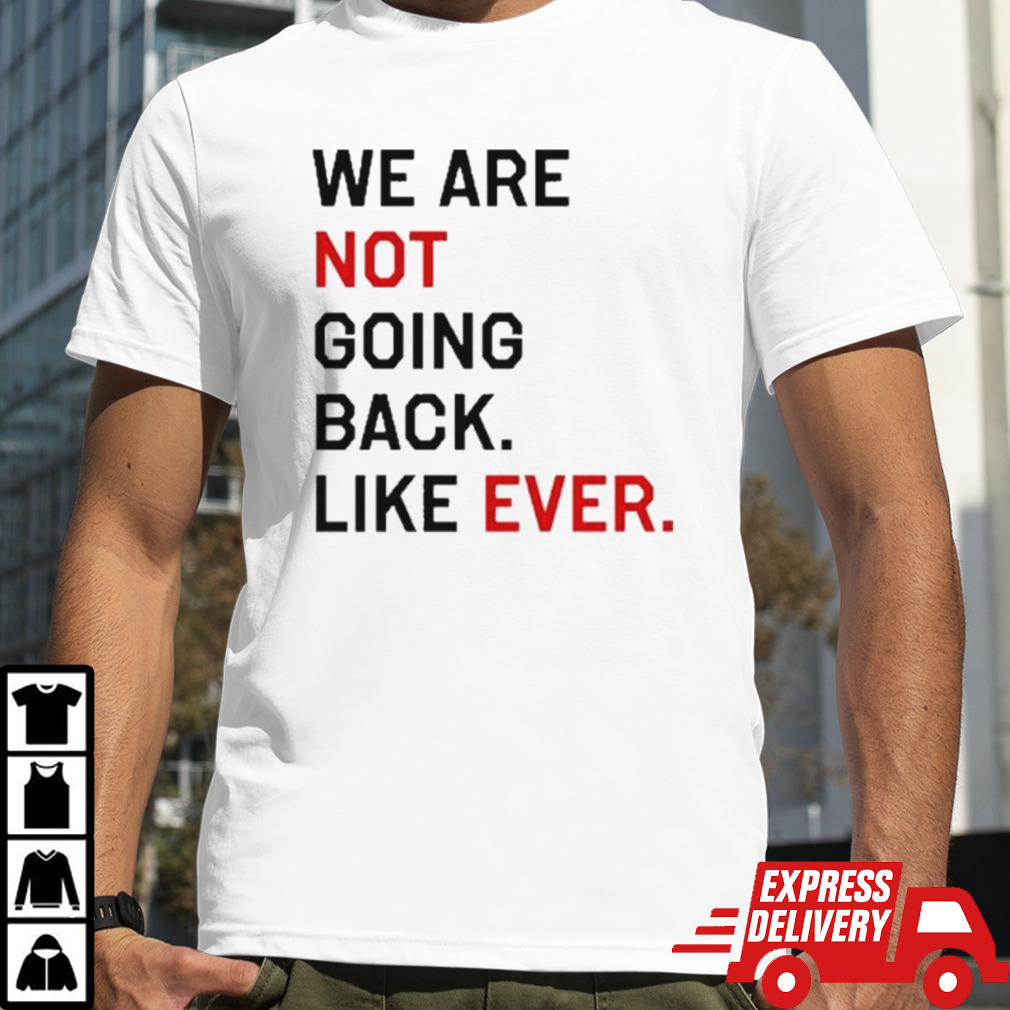 Kamala Harris We Are Not Going Back Like Ever 2024 T Shirt