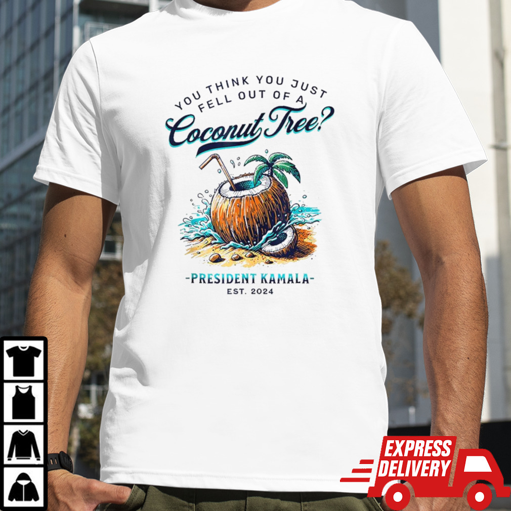 Kamala You Think You Just Fell Out Of A Coconut Tree President Kamala Est 2024 T-shirt