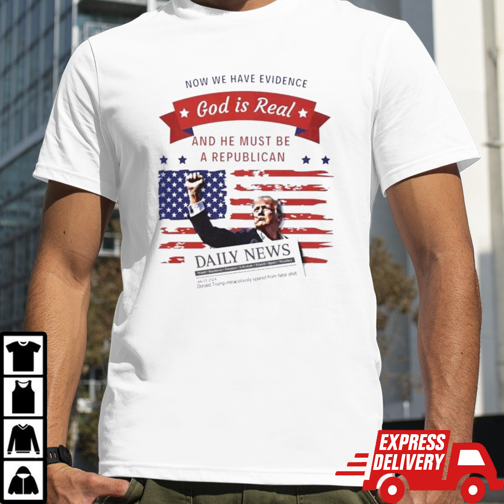 Now We Have Evidence God Is Real And He Must Be A Republican Flag American Donald Trump Daily News Shirt