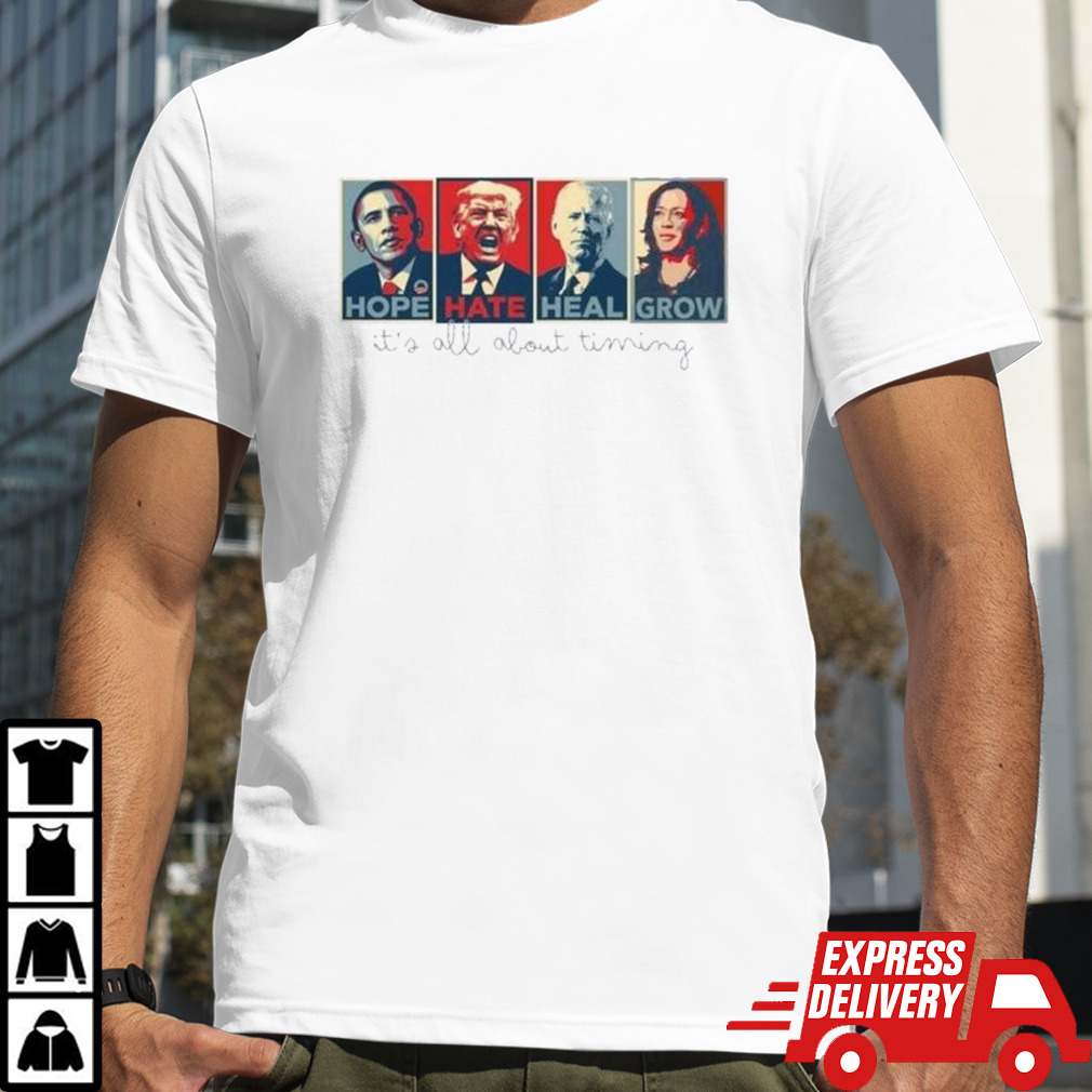 Obama Hope Trump Hate Biden Heal Harris Grow It’s All About Timing Shirt