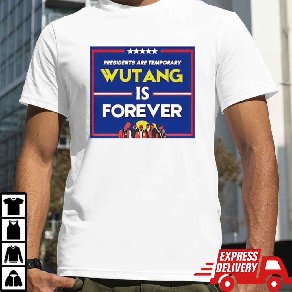 Presidents Are Temporary Wu Tang Is Forever Presidential Election T-shirt