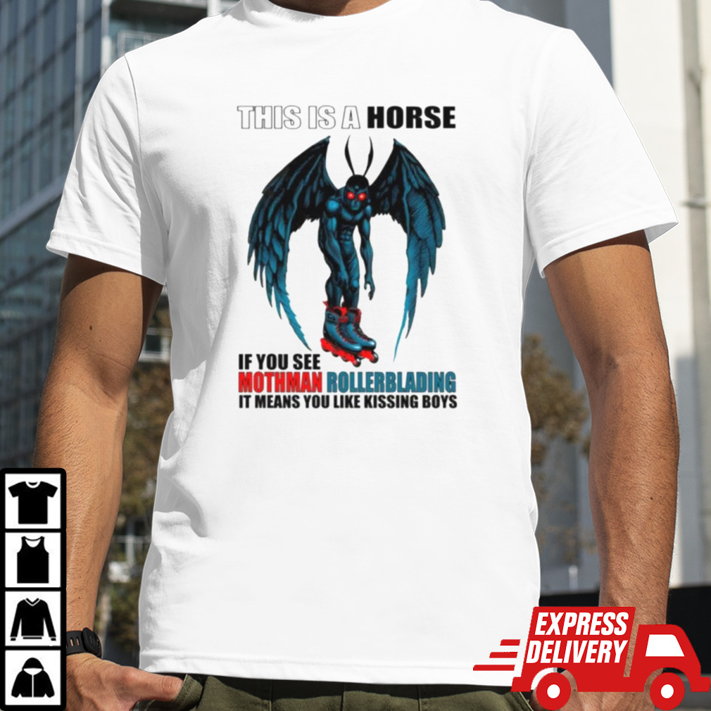 This Is A Horse If You See Mothman Rollerblading It Means You Like Kissing Boys Shirt