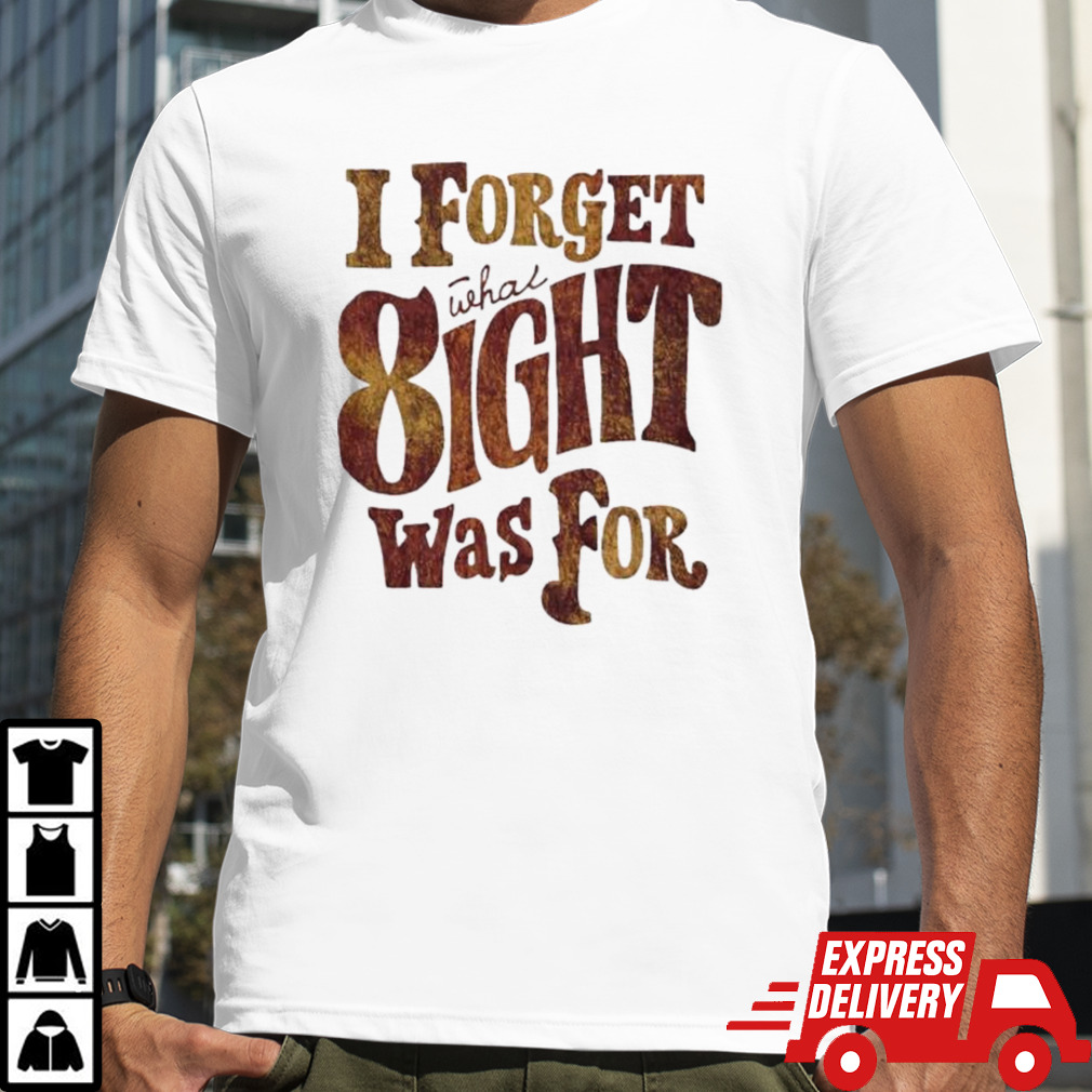 Distressed Brown I Forget What Eight Was For Shirt