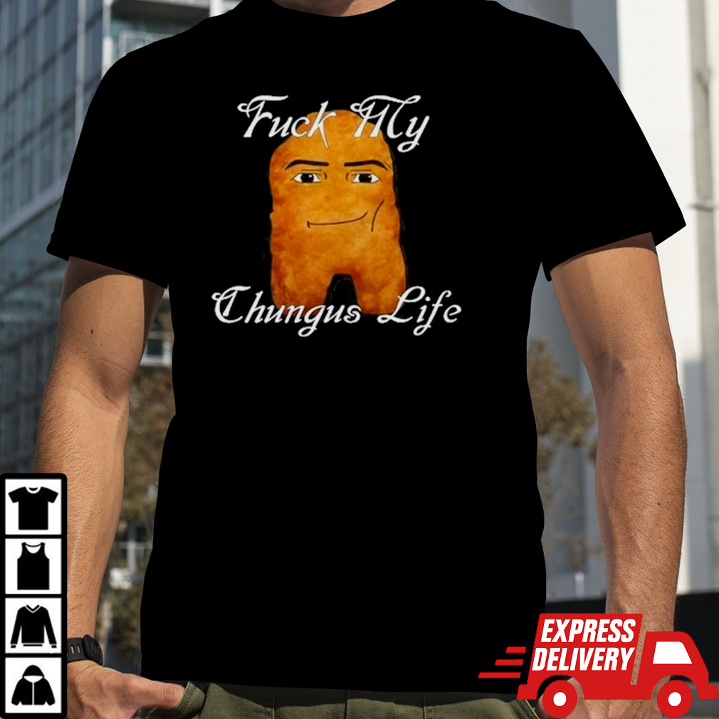 Fuck My Chungus Life Nettspend Nugget Shirt