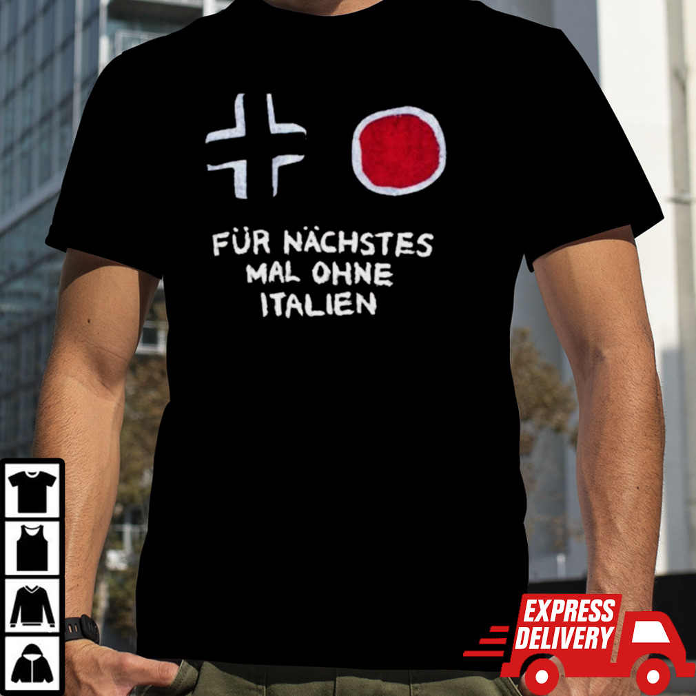 Für Nächstes Mal Ohne Italien T-shirt