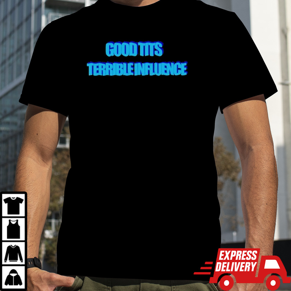 Good Tits Terrible Influence 2024 shirt