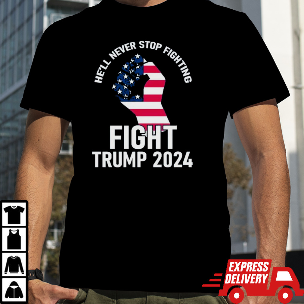 He Will Never Stop Fighting To Save America Fight Trump 2024 Flag T-Shirt