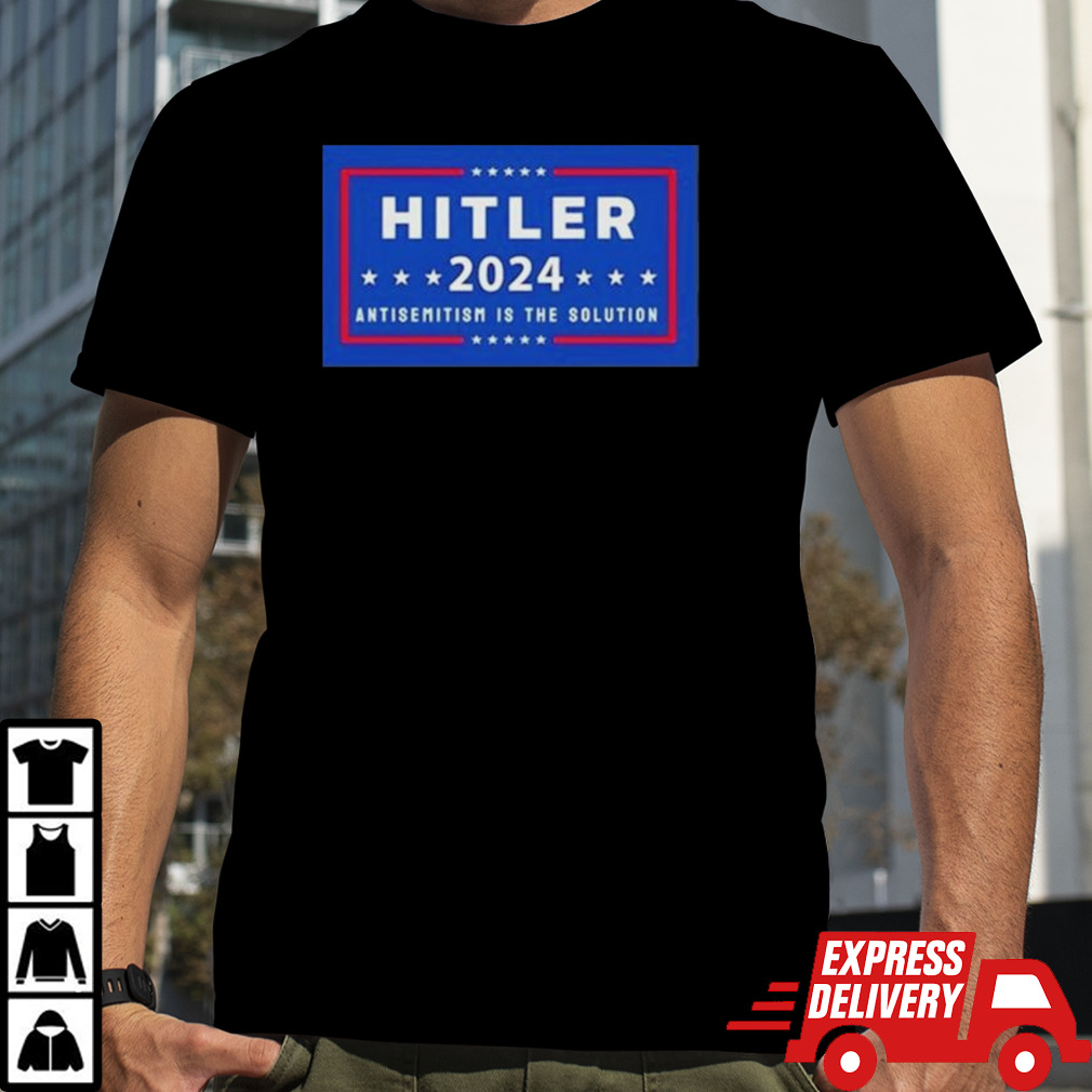 Hitler 2024 Antisemitism Is The Solution Shirt