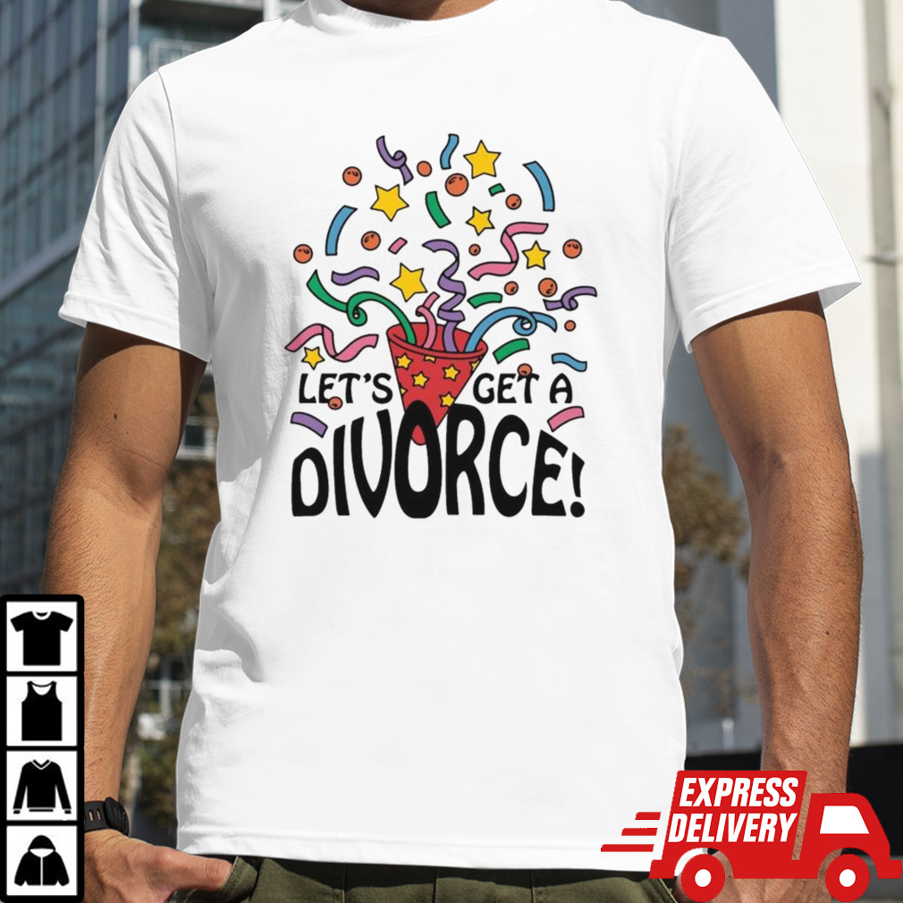 Let’s Get A Divorce T-shirt