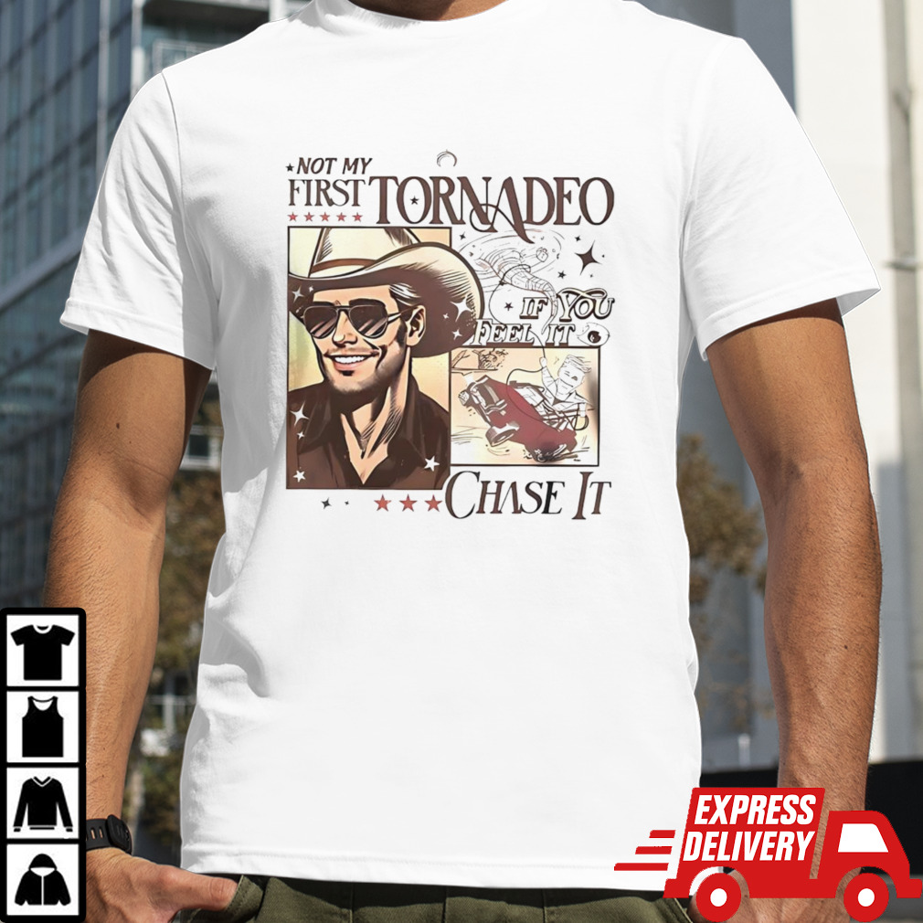 Not My First Tornadeo If You Feel It Chase It Shirt