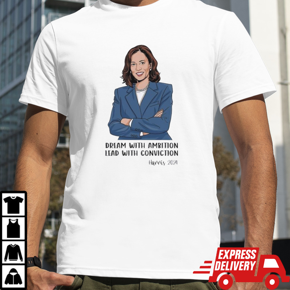 Dream With Ambition Lead With Conviction Kamala Harris 2024 Presidential Election Shirt