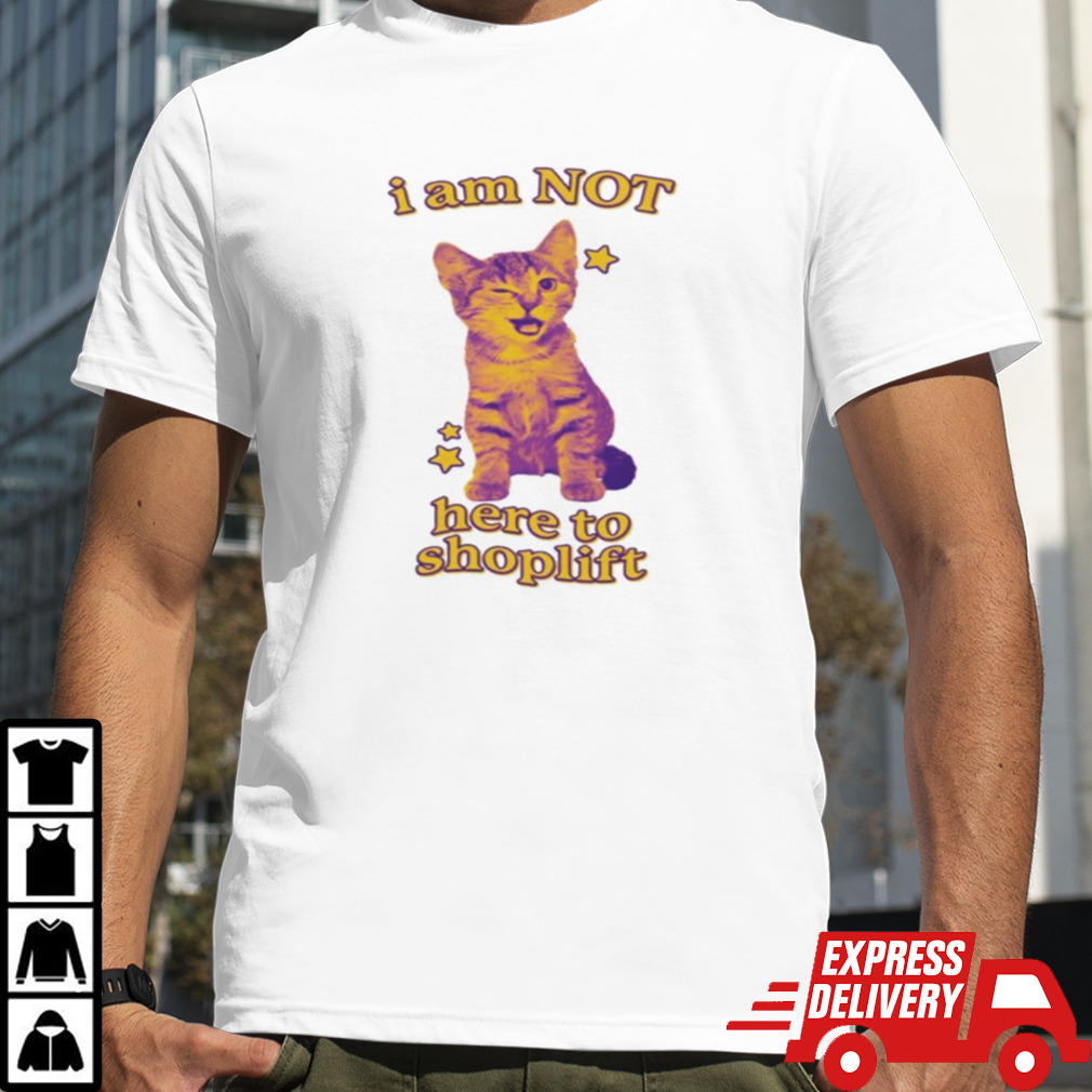 I Am Not Here To Shoplift T-shirt