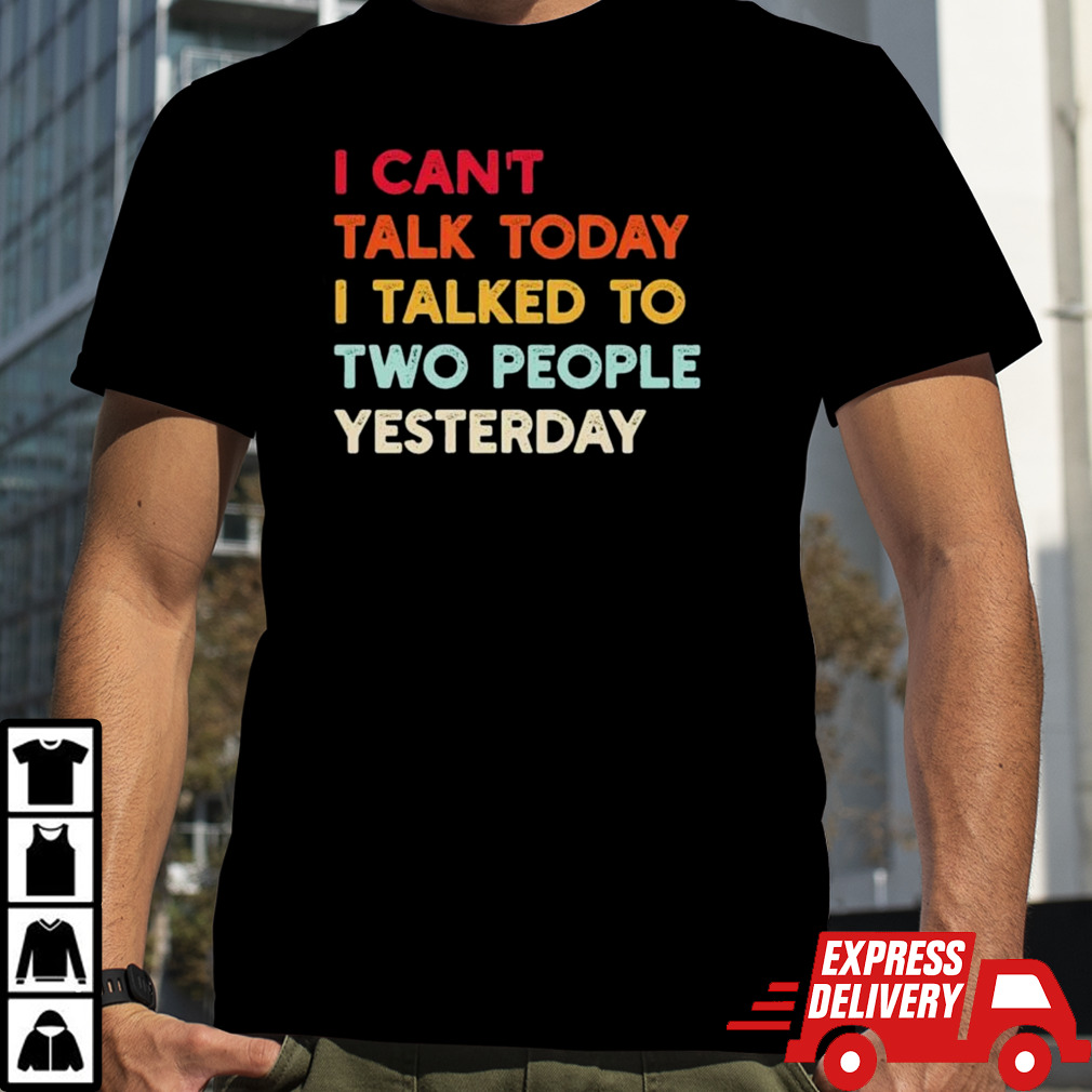 I Can’t Talk Today I Talked To Two People Yesterday Quote Shirt