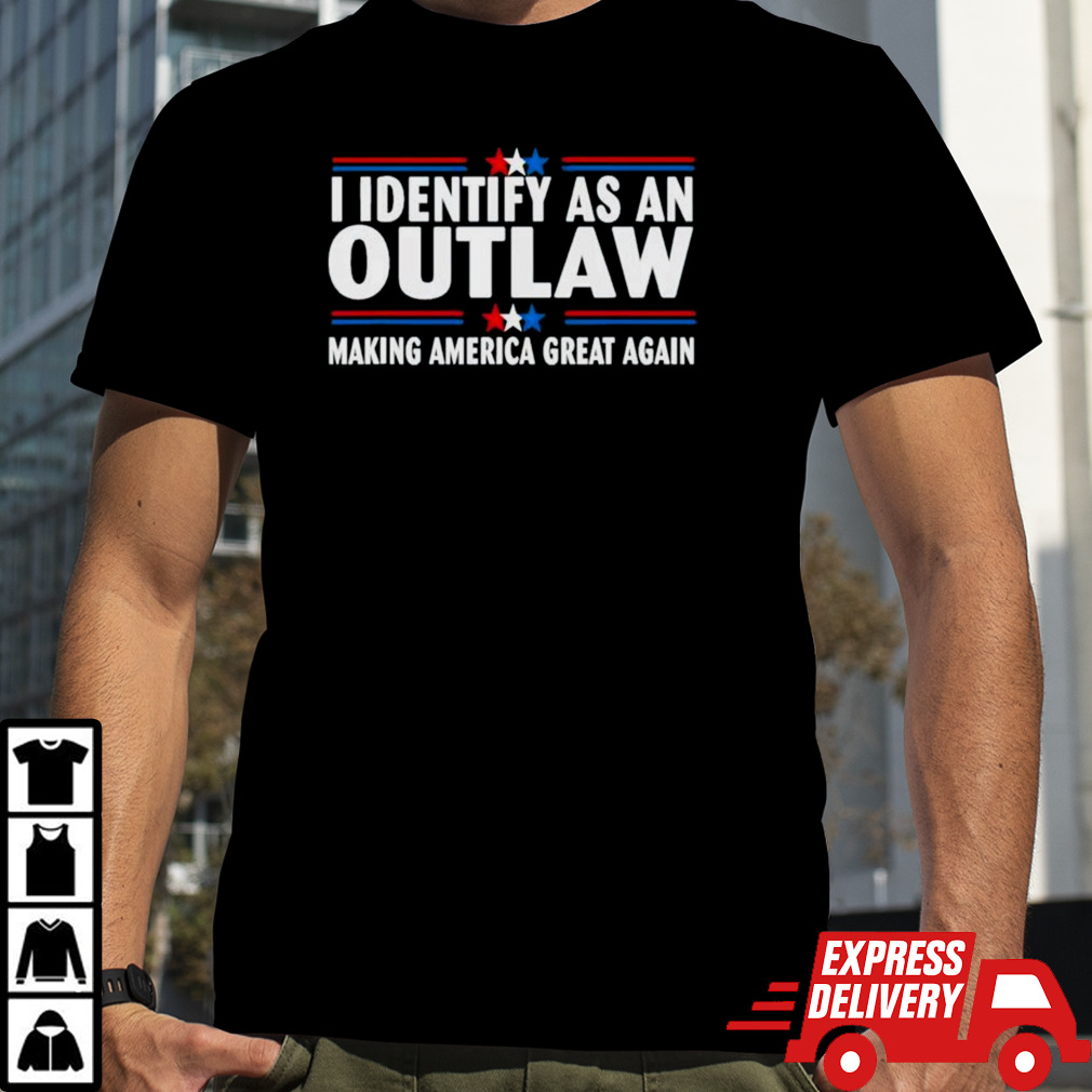 I Identify As An Outlaw Making America Great Again Shirt