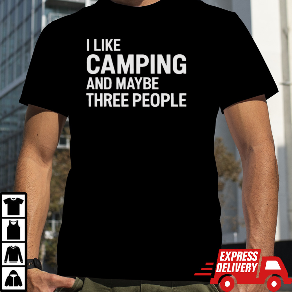 I Like Camping And Maybe Three People T-shirt