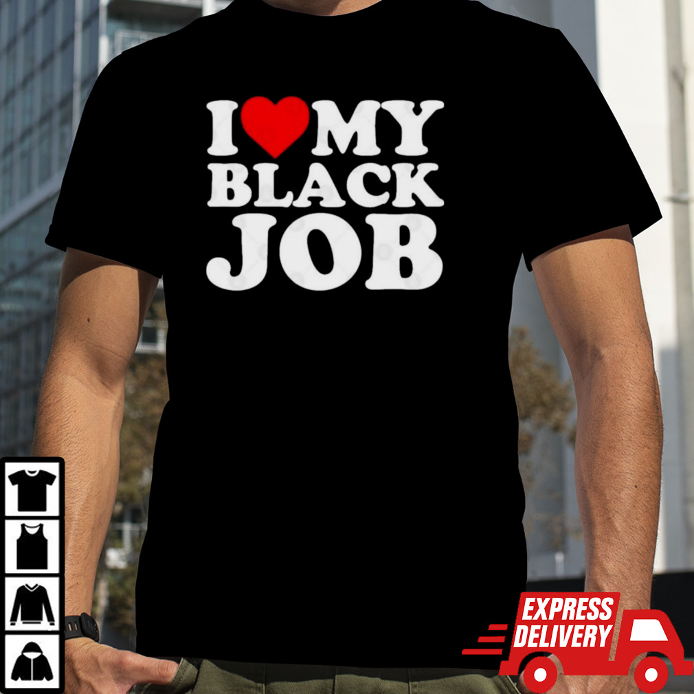 I Love My Black Job T-shirt