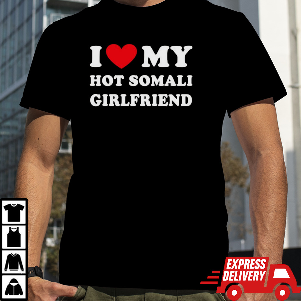 I Love My Hot Somali Girlfriend T-shirt