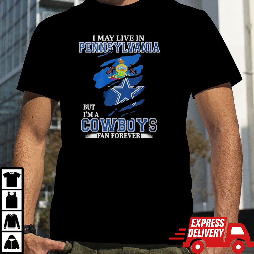 I May Live In Pennsylvania But I’m A Cowboys Fan Forever, NFL Dallas Cowboys 2024 Shirt