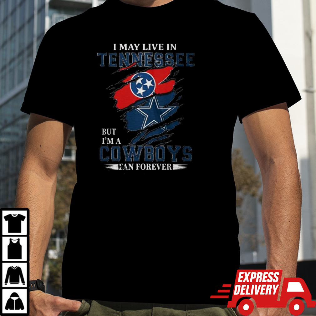 I May Live In Tennessee But I’m A Nfl Dallas Cowboys Fan Forever 2024 T-shirt