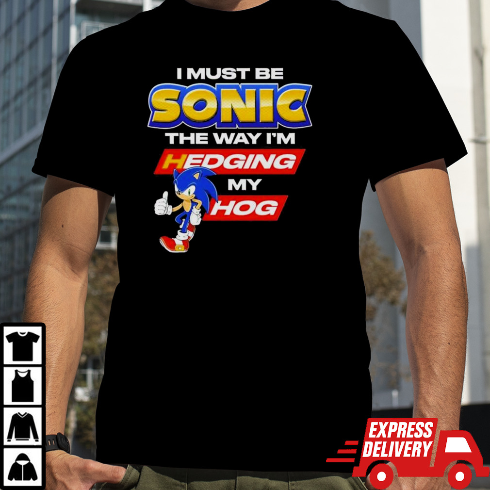 I Must Be Sonic Hedging My Hog Shirt