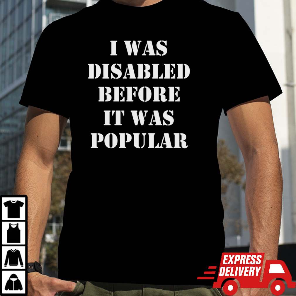 I Was Disabled Before It Was Popular shirt