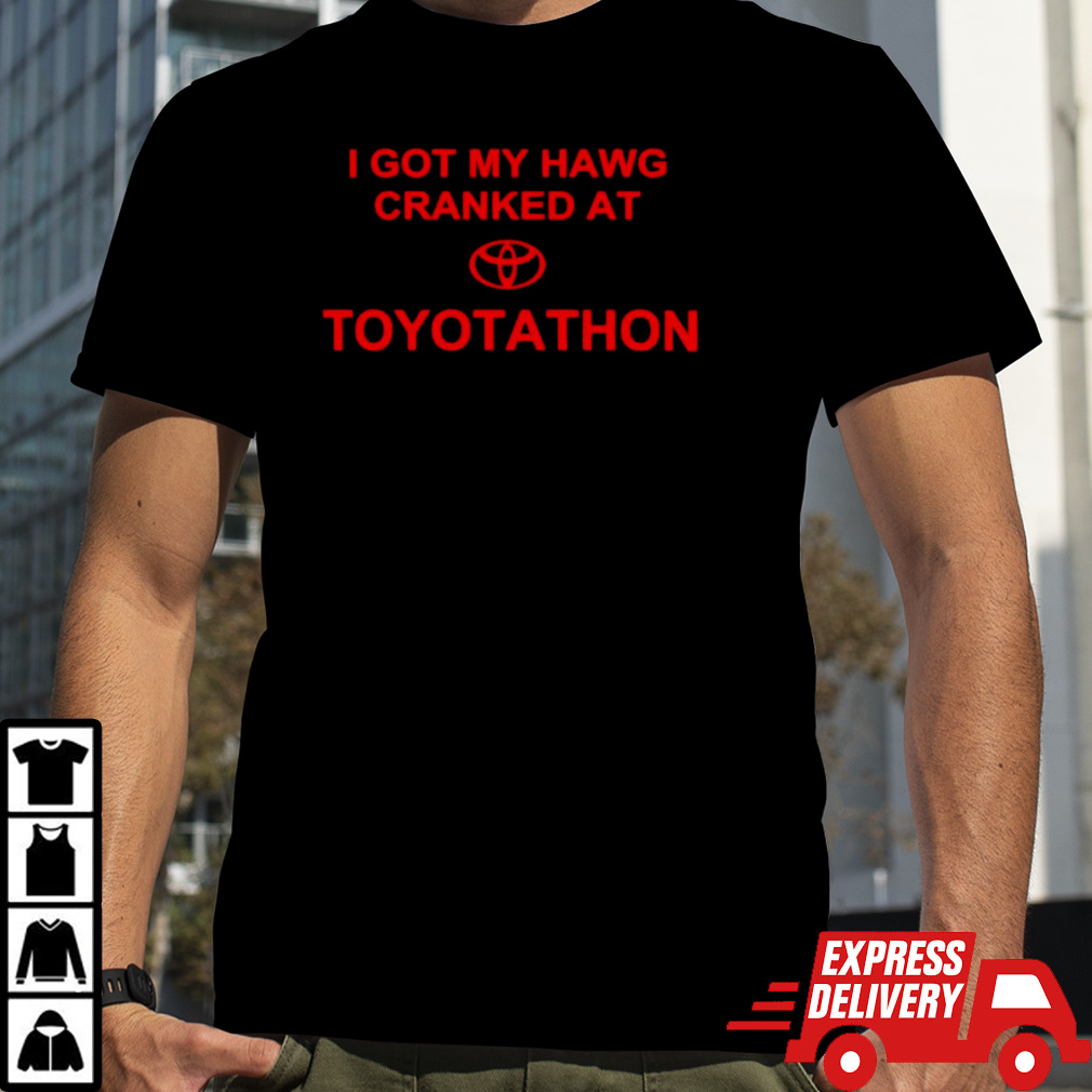 I got my hawg cranked at Toyotathon shirt