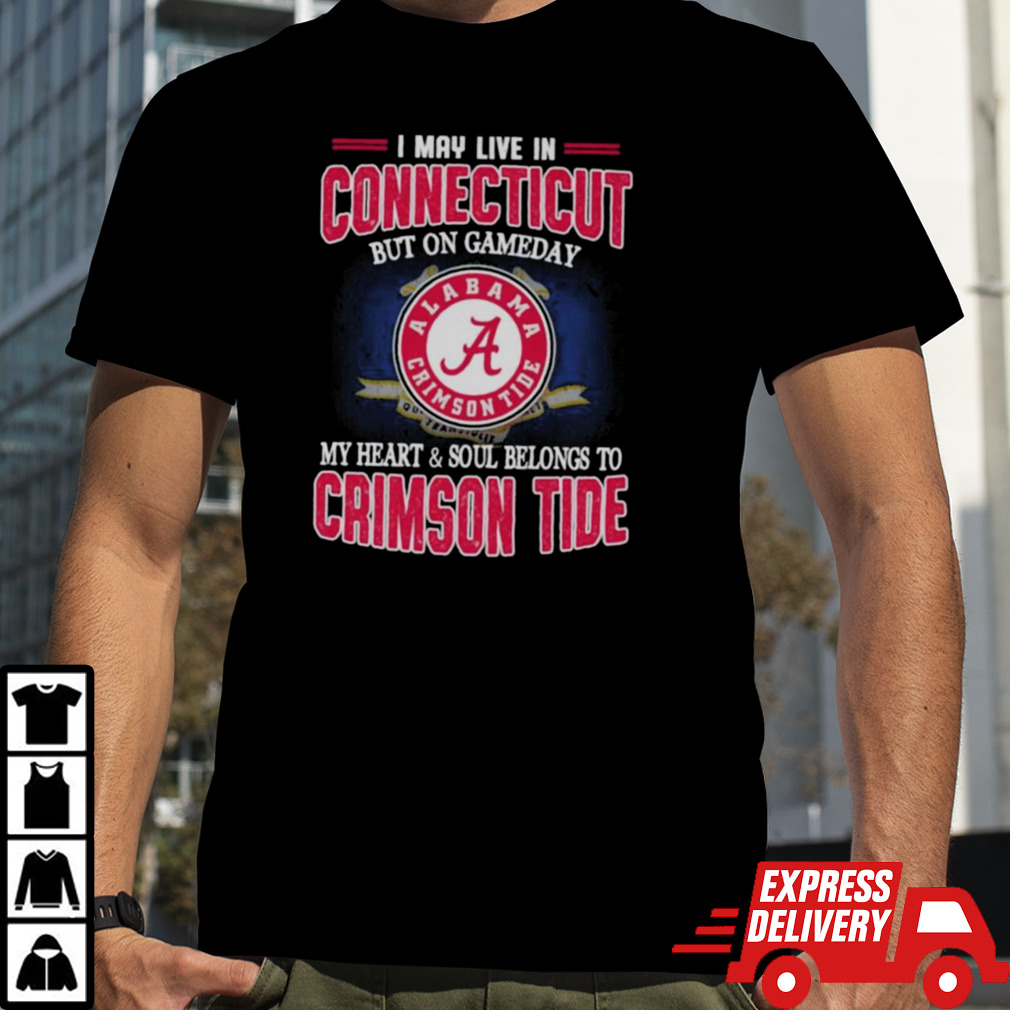 I may live in Connecticut but on gameday my heart and soul belongs to Alabama Crimson Tide shirt