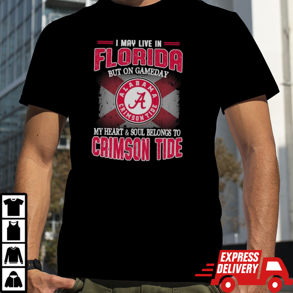 I may live in Florida but on gameday my heart and soul belongs to Alabama Crimson Tide shirt