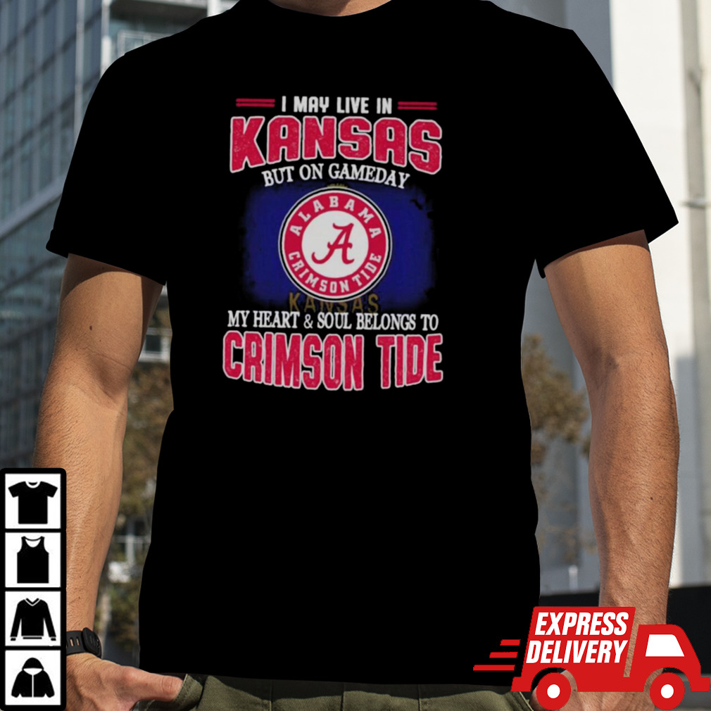 I may live in Kansas but on gameday my heart and soul belongs to Alabama Crimson Tide shirt