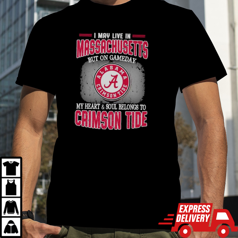 I may live in Massachusetts but on gameday my heart and soul belongs to Alabama Crimson Tide shirt