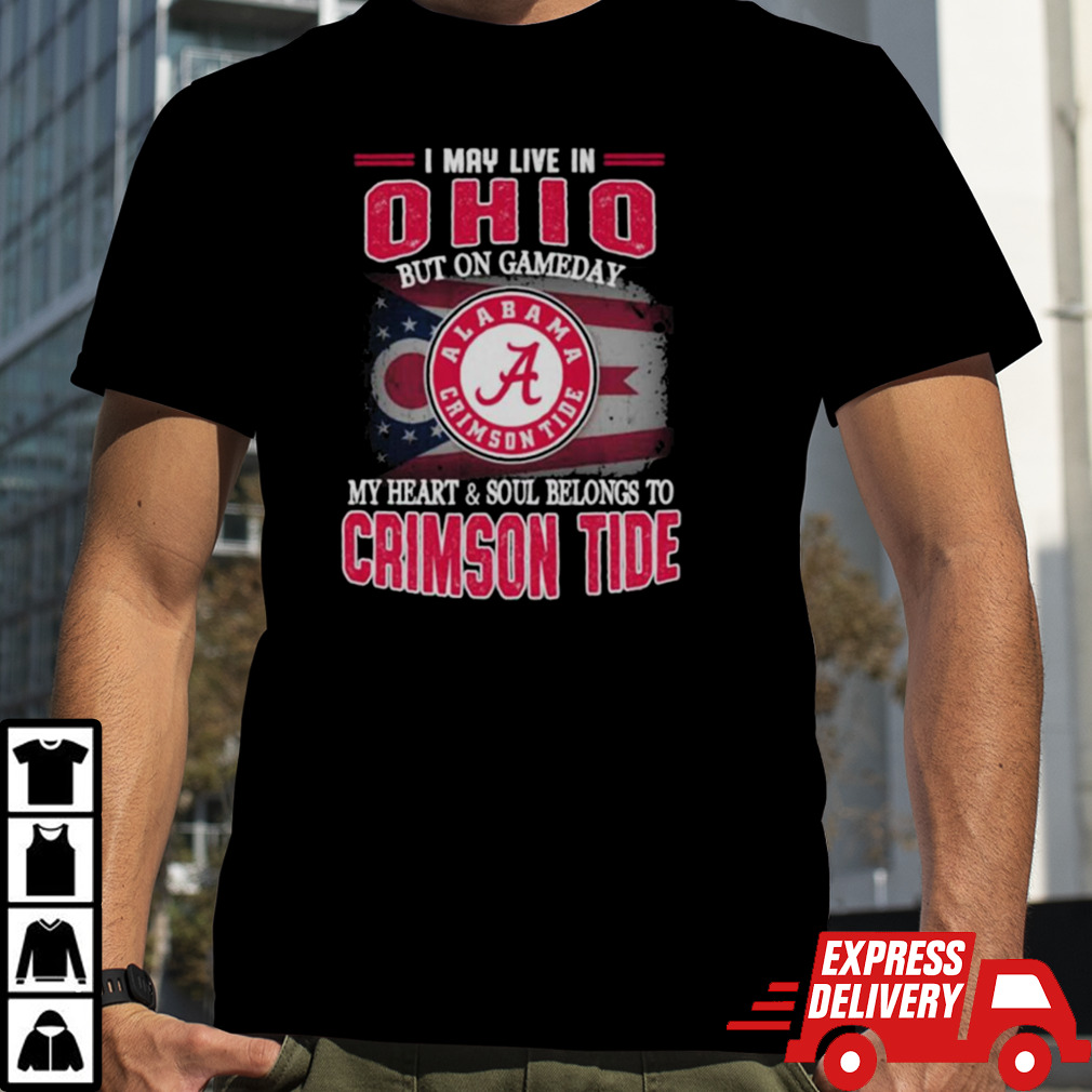 I may live in Ohio but on gameday my heart and soul belongs to Alabama Crimson Tide shirt