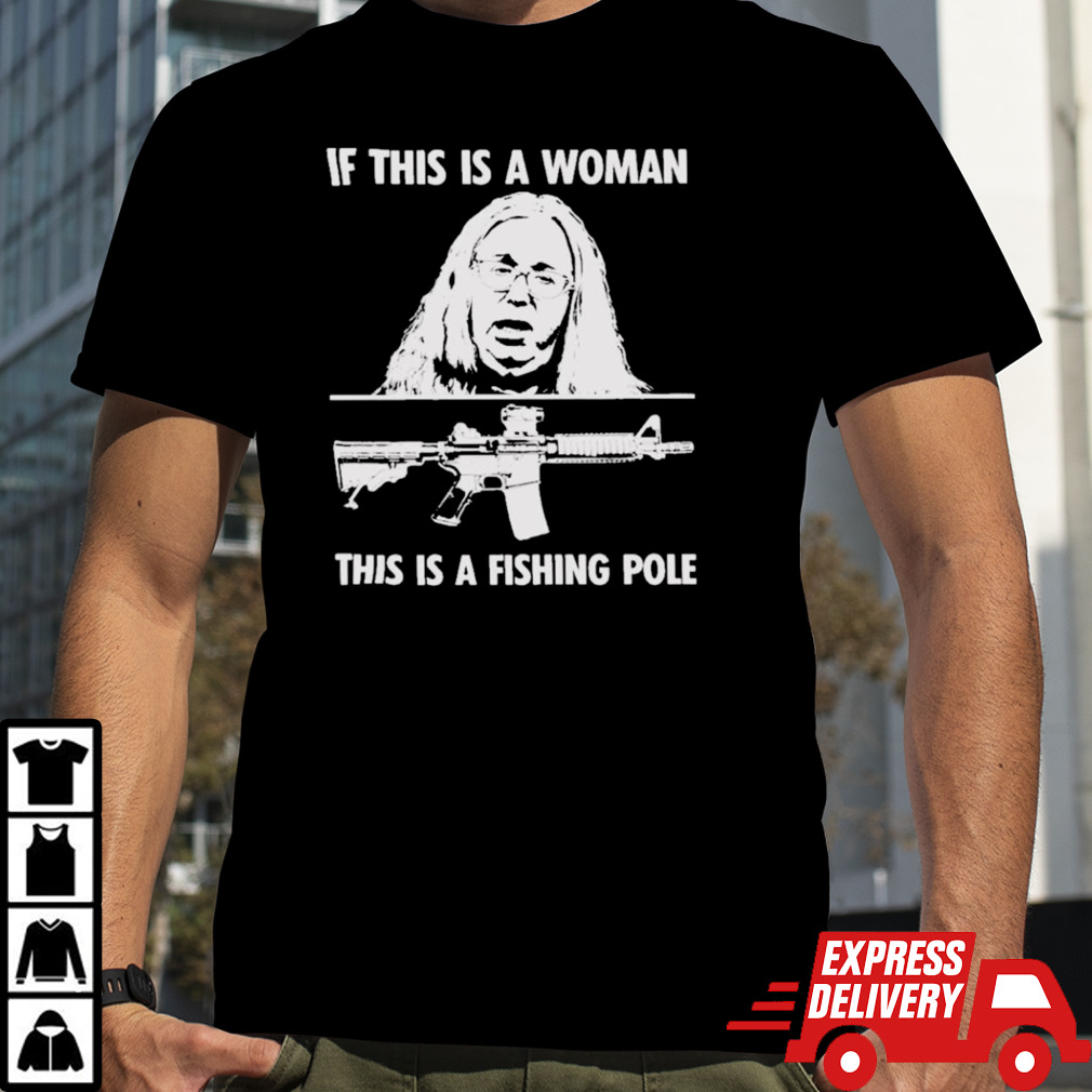 If This Is A Woman This Is A Fishing Pole 2024 T shirt