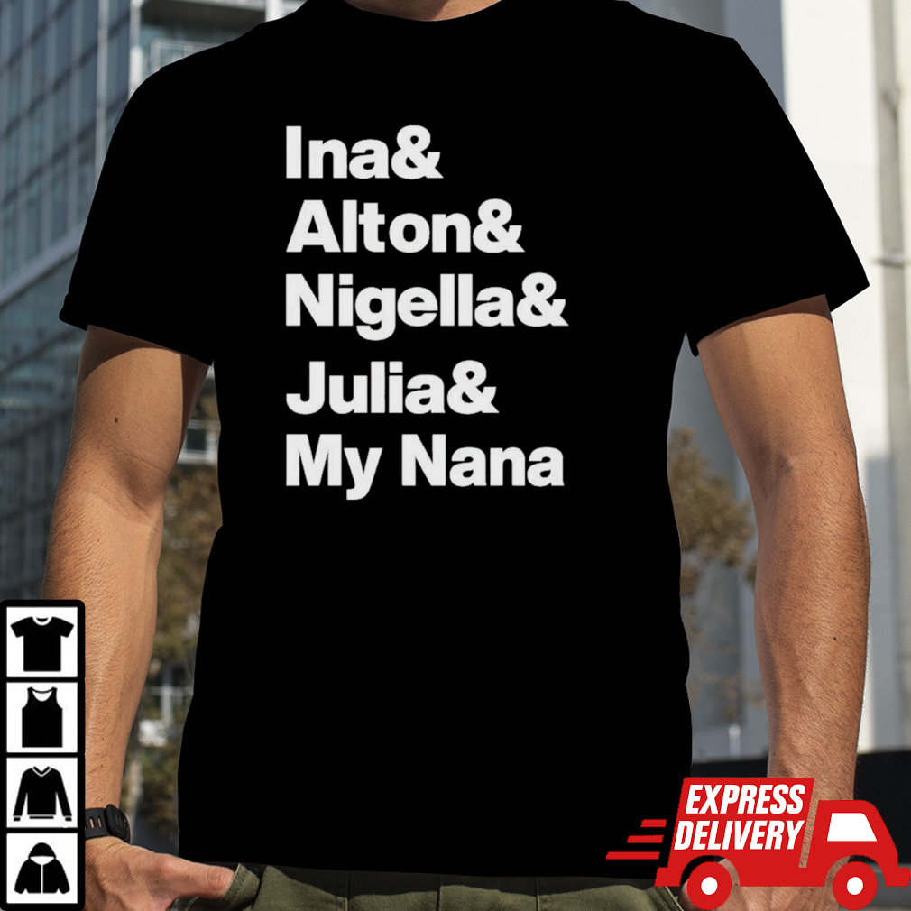 Ina And Alton And Nigella And Julia And My Nana T-shirt