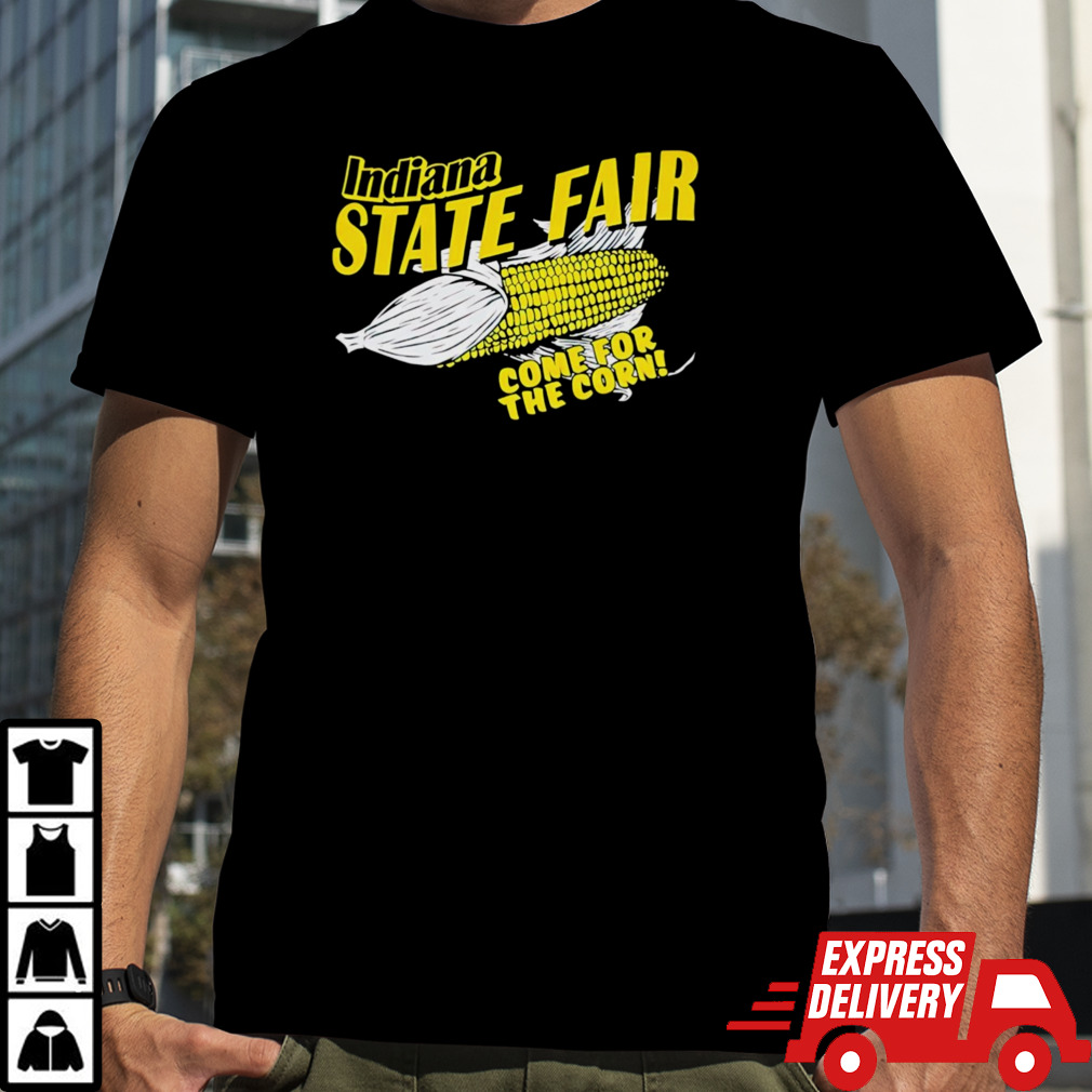 Indiana State Fair Come For The Corn Shirt