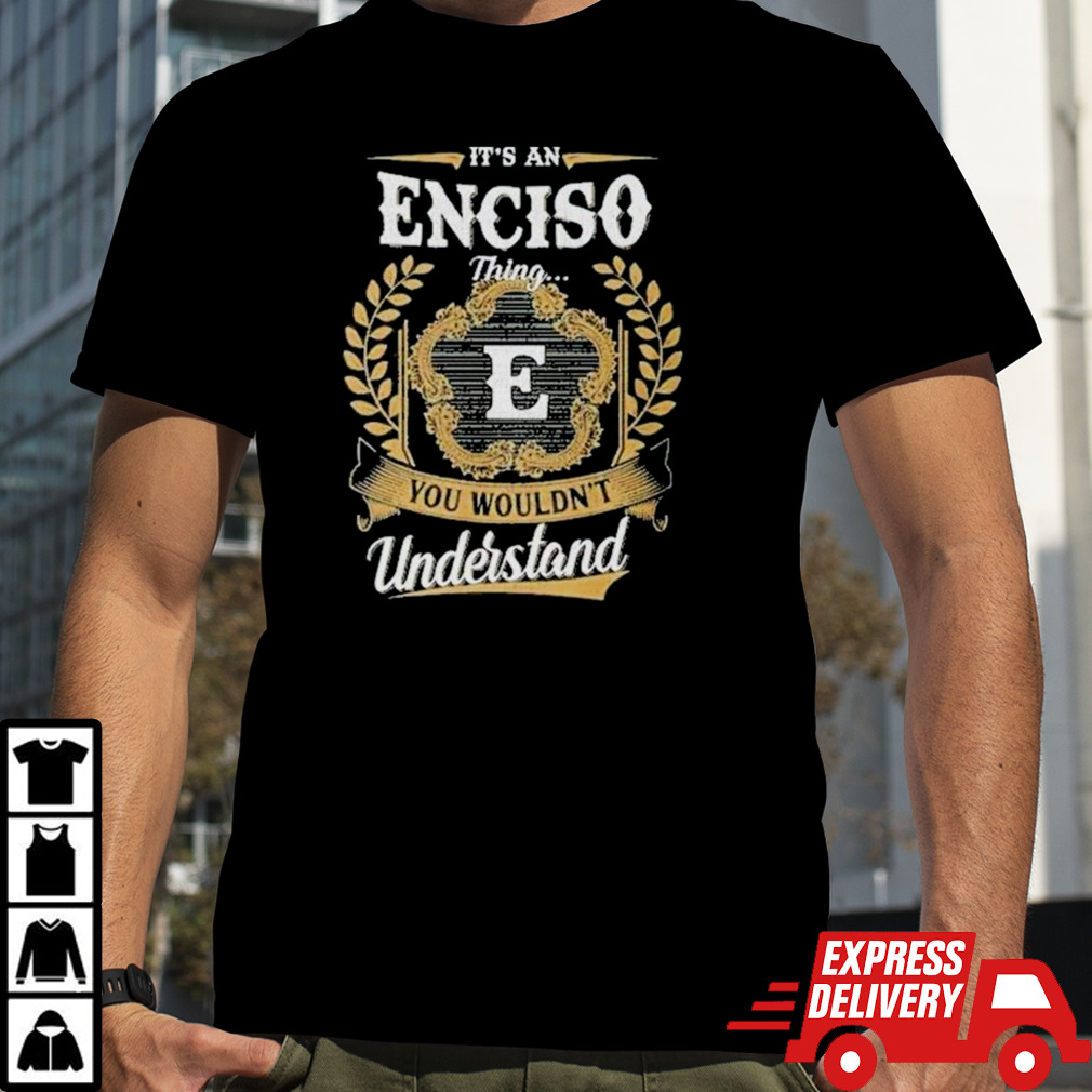 It’s An Enciso Thing You Wouldn’t Understand Shirt