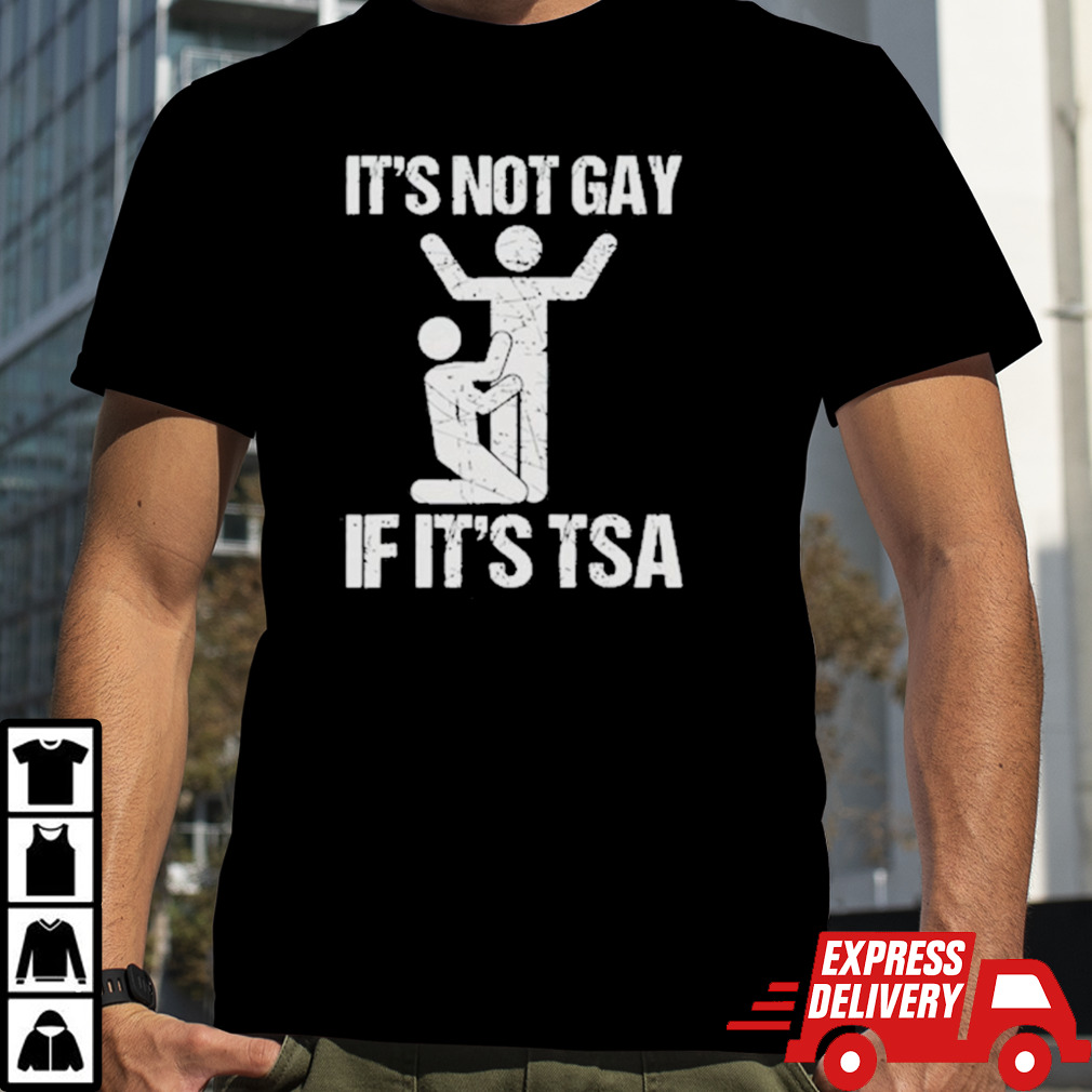 It’s Not Gay If Its Tsa Shirt