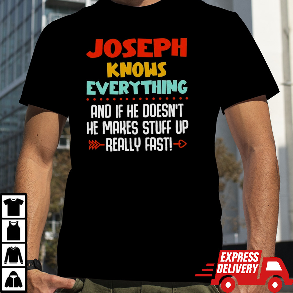 JOSEPH Knows Everything And If He Doesn’t He Makes Stuff Up Really Fast Shirt