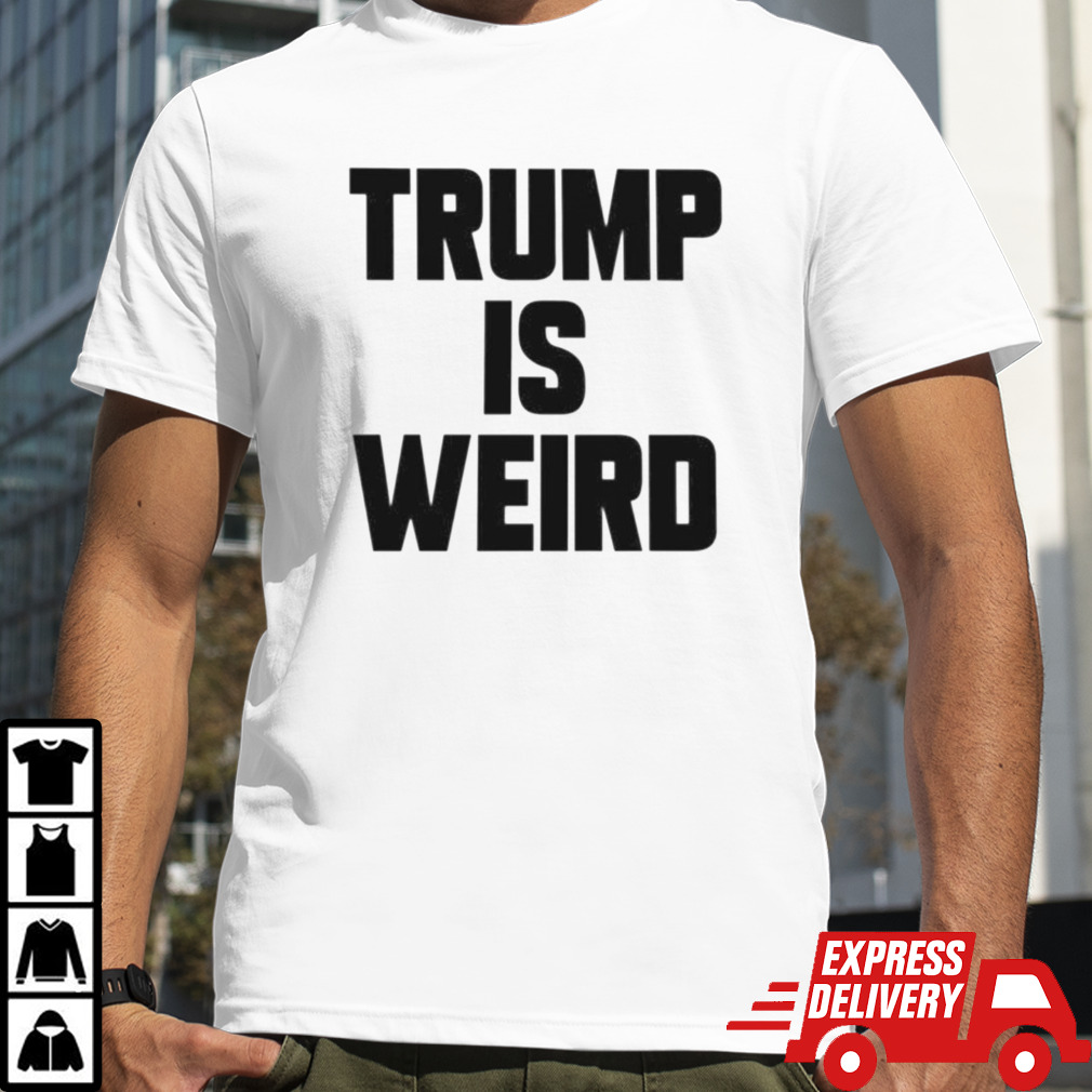 Trump Is Weird Shirt