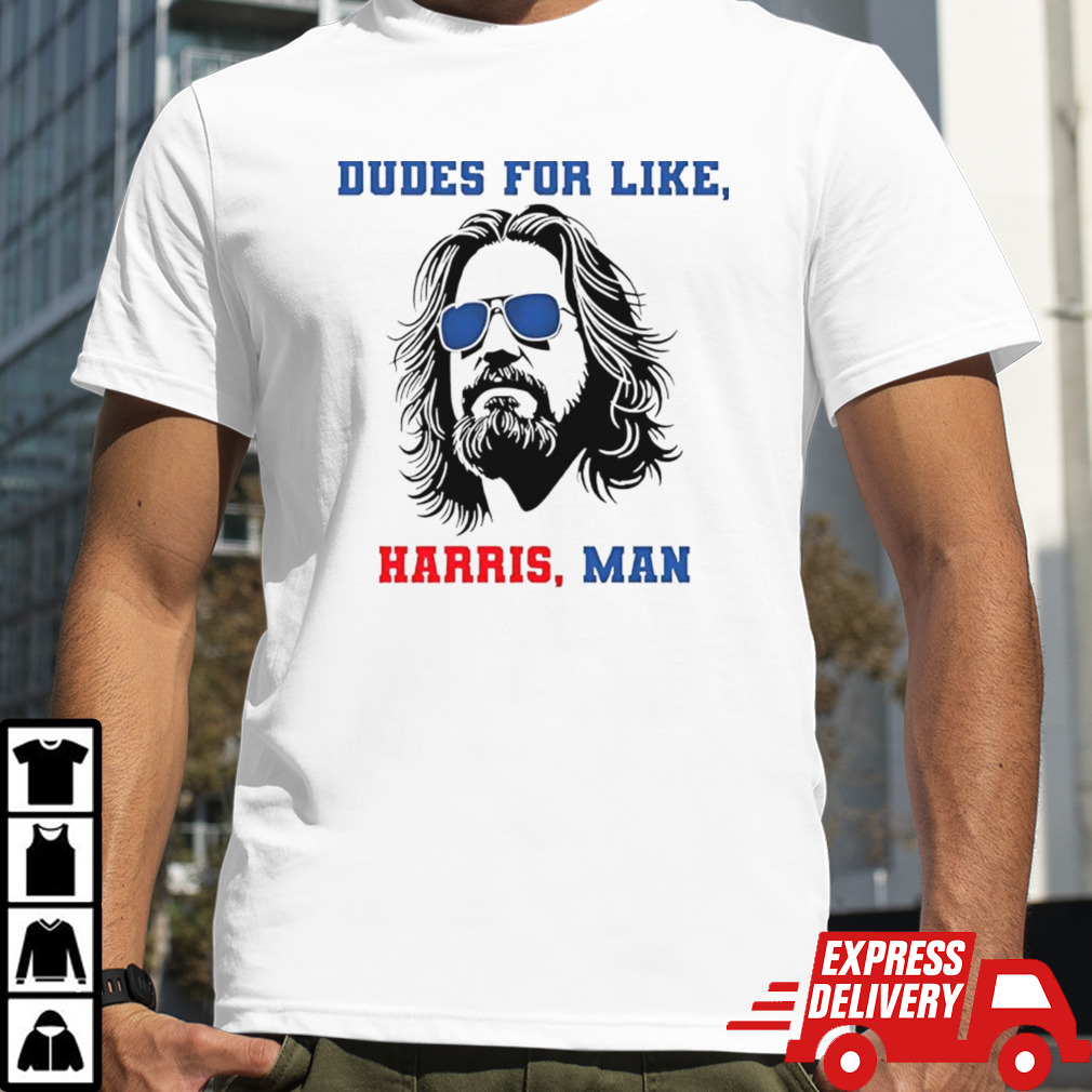 Dudes For Like Harris Man Shirt