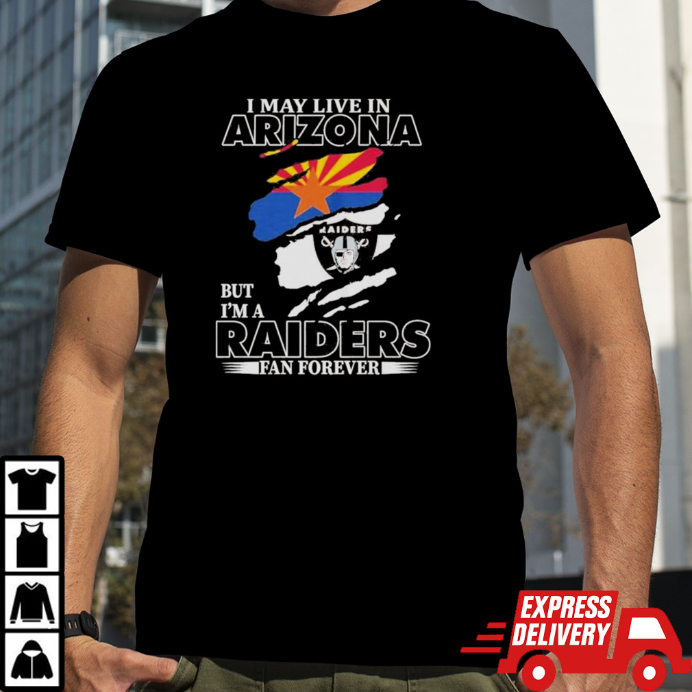 Las Vegas Raiders I May Live In Arizona But I’m A Raiders Fan Forever T-shirt