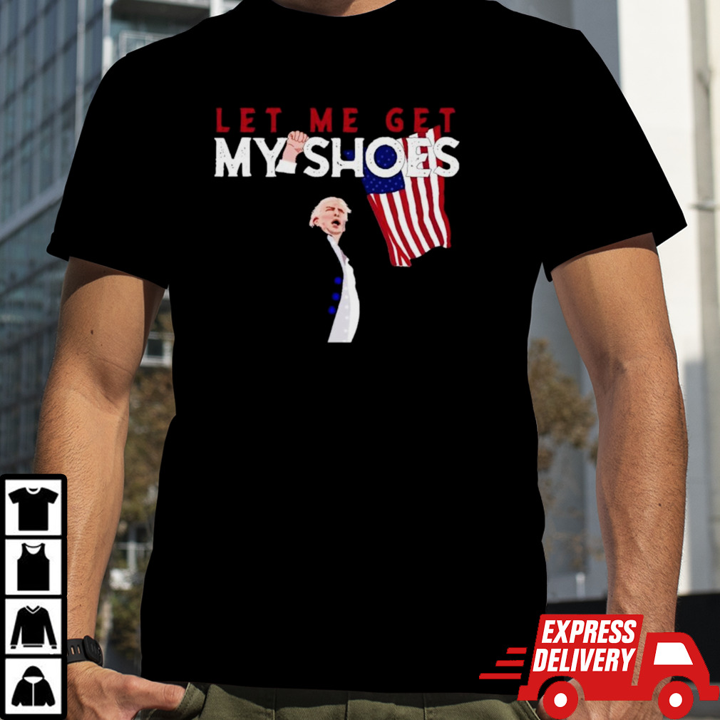 Let Me Get My Shoes Trump Support 2024 T shirt