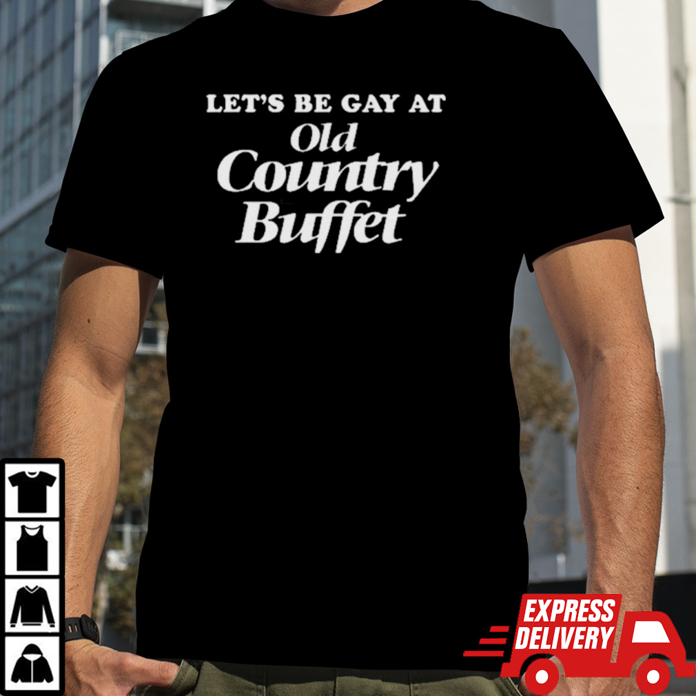 Let’s Be Gay At Old Country Buffet Shirt